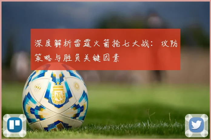 深度解析雷霆火箭抢七大战:攻防策略与胜负关键因素